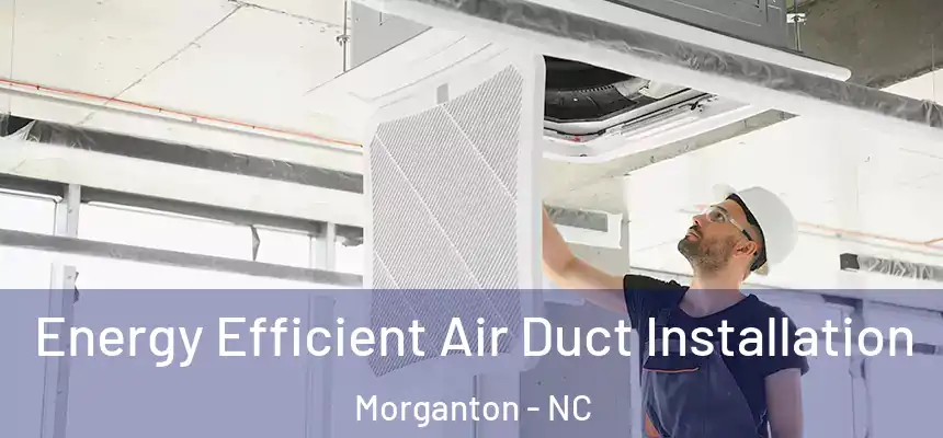 Energy Efficient Air Duct Installation Morganton - NC