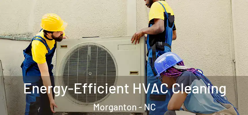 Energy-Efficient HVAC Cleaning Morganton - NC