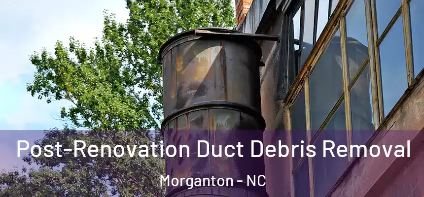  Post-Renovation Duct Debris Removal Morganton - NC